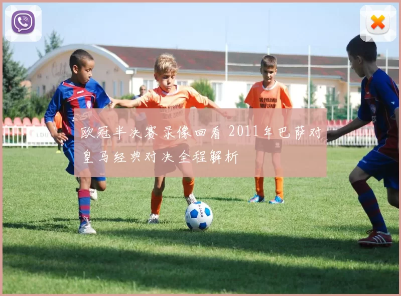 欧冠半决赛录像回看 2011年巴萨对皇马经典对决全程解析