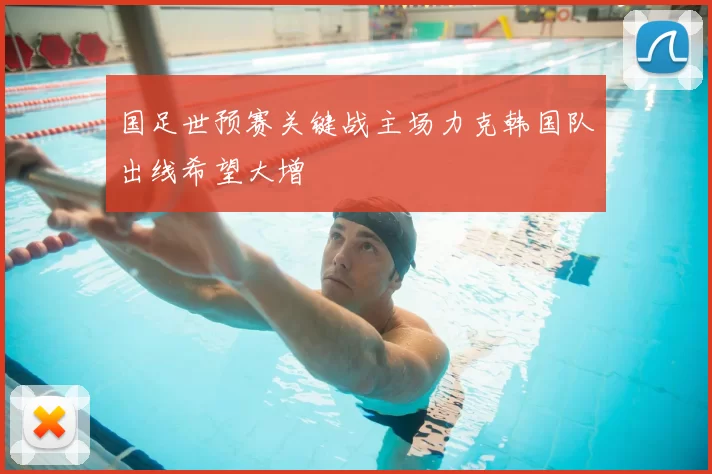 国足世预赛关键战主场力克韩国队出线希望大增
