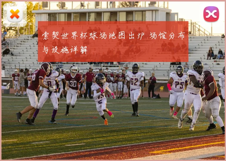 索契世界杯球场地图出炉 场馆分布与设施详解