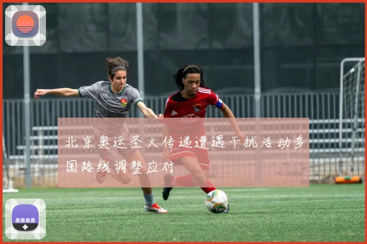 北京奥运圣火传递遭遇干扰活动多国路线调整应对