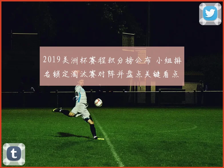 2019美洲杯赛程积分榜公布 小组排名锁定淘汰赛对阵并盘点关键看点