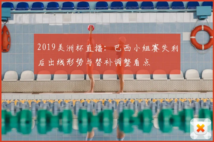 2019美洲杯直播：巴西小组赛失利后出线形势与替补调整看点